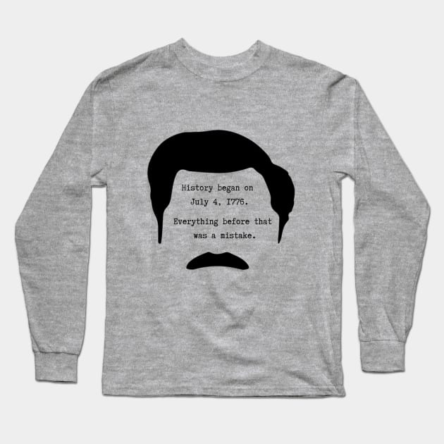 History began on July 4th 1776. Everything before that was a mistake - Ron Swanson Long Sleeve T-Shirt by ZanyPast